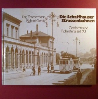Die Schaffhauser Strassenbahnen. Geschichte und Rollmaterial seit 1901 (German Edition) - Zimmermann, Jurg, & Richard Gerbig