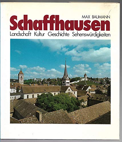 Schaffhausen: Geschichte, Landschaft, Kultur - Max, Baumann