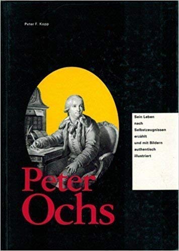 Peter Ochs. Sein Leben nach Selbstzeugnissen erzählt und mit authentischen Bildern reich illustriert - Kopp, Peter F.