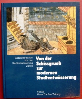 Von der Schissgruob zur modernen Stadtentwässerung Stadtentwässerung d. Stadt Zürich - Illi, Martin,Steiner, Hansruedi