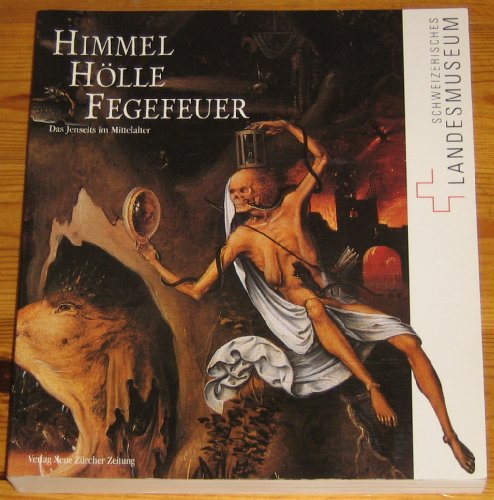 Himmel, Hölle, Fegefeuer: Das Jenseits im Mittelalter Schweizerisches Landesmuseum and Jezler, Peter