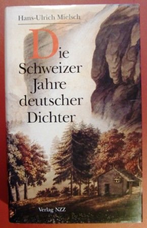 9783858235121: Die Schweizer Jahre deutscher Dichter: Christoph Martin Wieland, August Wilhelm von Schlegel, Johann Wolfgang von Goethe, Friedrich Hlderlin, Heinrich von Kleist