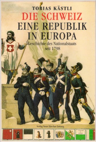 Die Schweiz - eine Republik in Europa: Geschichte des Nationalstaates seit 1798 Kästli, Tobias - Kästli, To