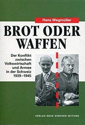 Imagen de archivo de Brot oder Waffen: Der Konflikt zwischen Volkswirtschaft und Armee in der Schweiz, 1939-1945 a la venta por suspiratio - online bcherstube