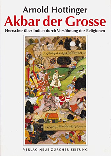 Akbar der Grosse: Herrscher über Indien durch Versöhnung der Religionen - Hottinger, Arnold