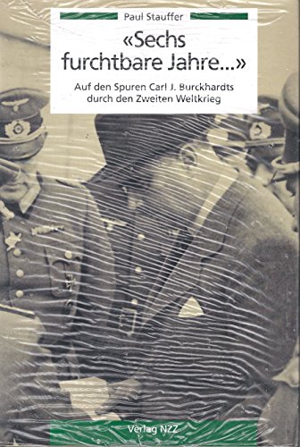"Sechs furchtbare Jahre .". Auf den Spuren Carl J. Burckhardts durch den Zweiten Weltkrieg.