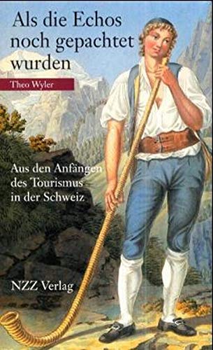9783858238252: Als die Echos noch gepachtet wurden: Aus den Anfngen des Tourismus in der Schweiz - Wyler, Theo