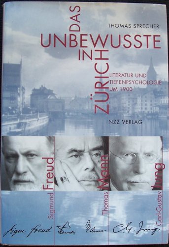 Das Unbewusste in ZÃ¼rich: Literatur und Tiefenpsychologie um 1900 - Sigmund Freud, Thomas Mann und C.G. Jung (9783858238344) by Thomas Sprecher