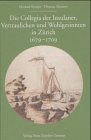Die Collegia der Insulaner, Vertraulichen und Wohlgesinnten in Zürich 1679 - 1709