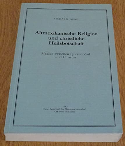 Altmexikanische Religion und christliche Heilsbotschaft. Mexiko zwischen Quetzalcóatl und Christus.