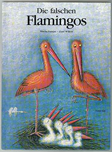 Die falschen Flamingos: Eine Geschichte von Mischa Damjan. Mit Bildern von Józef Wilkon