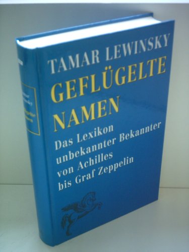 Geflügelte Namen. Das Lexikon unbekannter Bekannter von Achilles bis Graf Zeppelin.