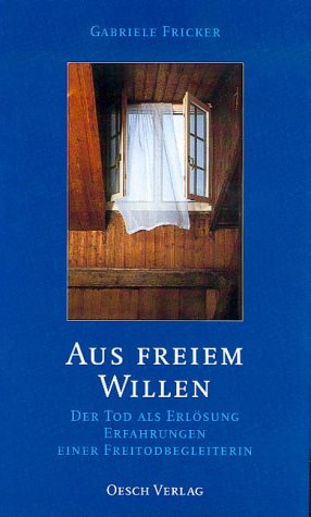 Beispielbild fr Aus freiem Willen. Der Tod als Erlsung, Erfahrungen einer Freitodbegleiterin zum Verkauf von Buchfink Das fahrende Antiquariat