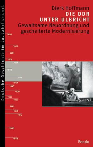 Die DDR unter Ulbricht : gewaltsame Neuordnung und gescheiterte Modernisierung. Deutsche Geschichte im 20. Jahrhundert. - Hoffmann, Dierk