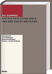 Die Schweiz, der Nationalsozialismus und der Zweite Weltkrieg. Schlussbericht - Unabhängige Expertenkommission Schweiz - Zweiter Weltkrieg