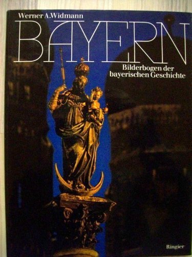 Bayern. Bilderbogen der bayerischen Geschichte. Zahlreiche Abbildungen.