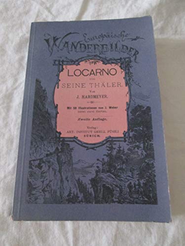 Locarno und seine Thäler Mit 58 Illustrationen von J. Weber nebst zwei Karten