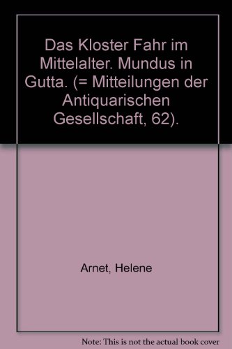 Imagen de archivo de Das Kloster Fahr im Mittelalter : "mundus in gutta". Dissertation. Mitteilungen der Antiquarischen Gesellschaft in Zrich 62. a la venta por Wissenschaftliches Antiquariat Kln Dr. Sebastian Peters UG