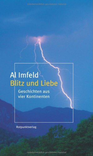 Blitz und Liebe : Geschichten aus vier Kontinenten. Al Imfeld. Hrsg. von Lotta Suter - Imfeld, Al und Lotta (Herausgeber) Suter