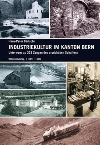 Stock image for Industriekultur im Kanton Bern. Unterwegs zu 333 Zeugen des produktiven Schaffens for sale by medimops