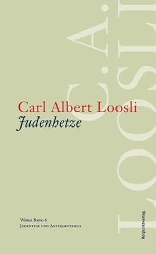 9783858693358: Werkausgabe C.A. Loosli: Werke 0. Judenhetze: Judentum und Antisemitismus: BD 6