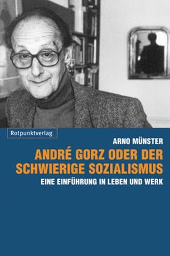 AndrÃ© Gorz oder der schwierige Sozialismus - MÃ¼nster, Arno