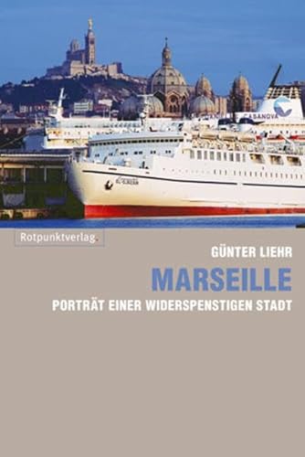 Marseille : Porträt einer widerspenstigen Stadt - Günter Liehr