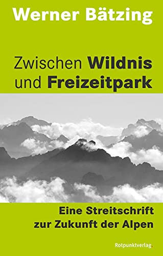 Zwischen Wildnis und Freizeitpark. Eine Streitschrift zur Zukunft der Alpen. - Bätzing, Werner.