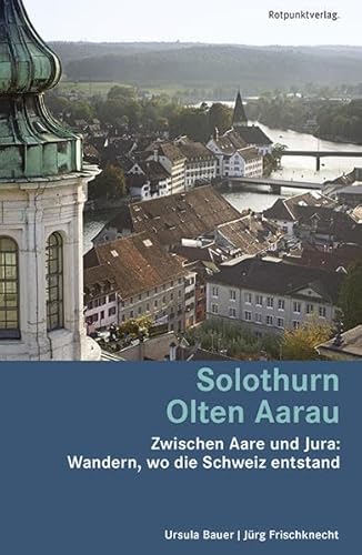 Stock image for Solothurn Olten Aarau: Zwischen Aare und Jura: Wandern, wo die Schweiz entstand for sale by medimops