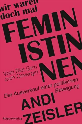 9783858697264: Wir waren doch mal Feministinnen: Vom Riot Grrrl zum Covergirl - Der Ausverkauf einer politischen Bewegung