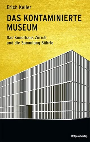Das kontaminierte Museum : das Kunsthaus Zürich und die Sammlung Bührle. - Keller, Erich