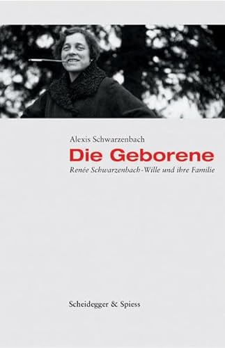 Die Geborene / the Bearing: Renee Schwarzenbach-wille Und Ihre Familie / Renee Black Brook Will and Their Family - Schwarzenbach, Alexis