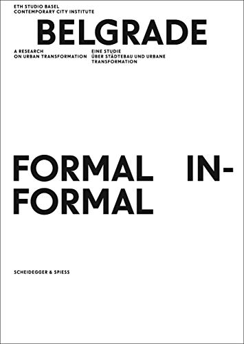 BELGRADE : FORMAL INFORMAL/Formal/Informal - Eine Studie über Städtebau und urbane Transformation...