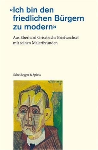 Beispielbild fr Ich bin den friedlichen Brgern zu modern: Aus Eberhard Grisebachs Briefwechsel mit seinen Malerfreunden zum Verkauf von Antiquariat UEBUE