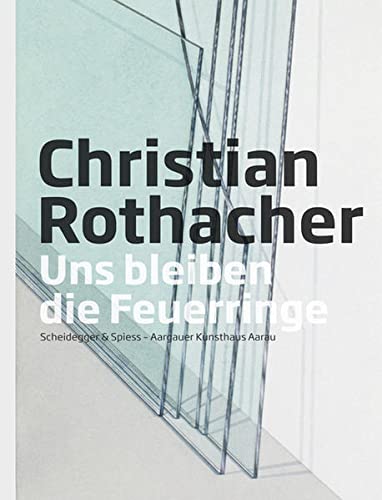 Christian Rothacher : Uns blieben die Feuerringe. Retrospektive. Katalog zur Ausstellung im Aargauer Kunsthaus, Aarau, 2011 - Christian Rothacher
