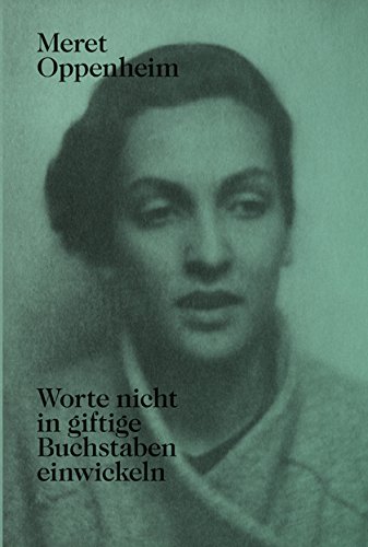 9783858813756: Meret Oppenheim Worte nicht in giftige Buchstaben einwickeln /allemand: Das Autobiografische Album Von Der Kindheit Bis 1943 Und Unverffentlichte Briefwechsel