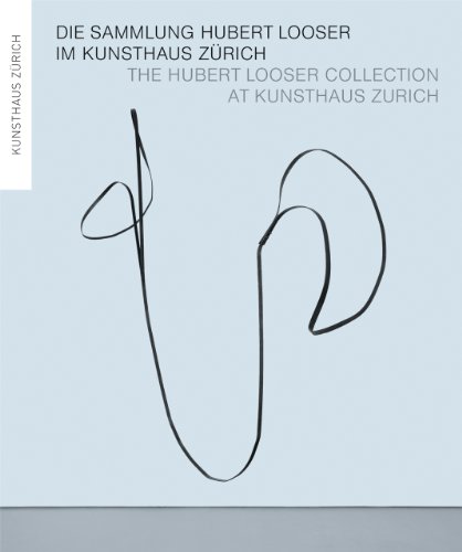 DIE SAMMLUNG HUBERT LOOSER/The Hubert Looser Collection at Kunsthaus Zurich (German/English)