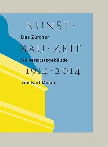 Kunst - Bau - Zeit 1914 - 2014 das Zürcher Universitätsgebäude von Karl Moser.