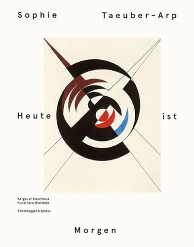 Sophie Taeuber-Arp. Heute ist Morgen. - Taeuber-Arp, Sophia