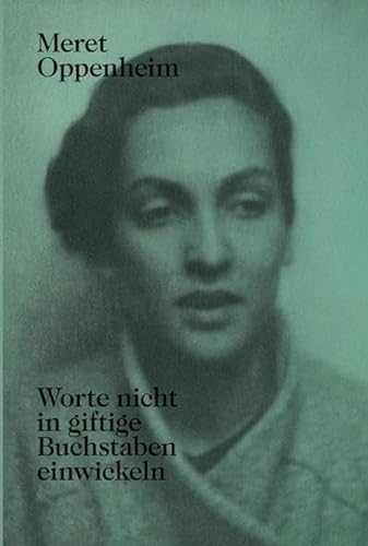 9783858814753: Meret Oppenheim - Worte Nicht in Giftige Buchstaben Einwickeln: Das Autobiografische Album von Der Kindheit Bis 1943 Und Unverffentlichte Briefwechsel