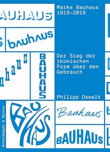 Marke Bauhaus 1919-2019: Der Sieg der ikonischen Form über den Gebrauch - Oswalt, Philipp