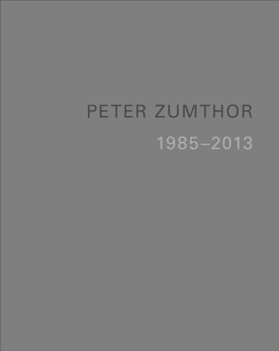 Peter Zumthor Buildings and Projects 1985-2013