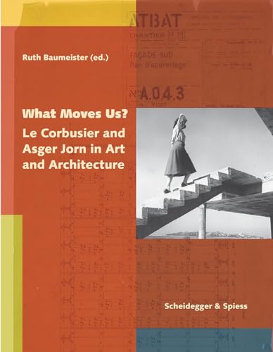 9783858817730: What Moves Us? Le Corbusier and Asger Jorn in Art and Architecture /anglais