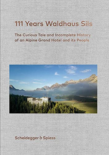 9783858818317: 111 Years Waldhaus Sils the Curious Tale and Incomplete History of An Alpine Grand Hôtel and Its Peo [Idioma Inglés]: The Curious Tale and Incomplete History of an Alpine Grand Hotel and Its People