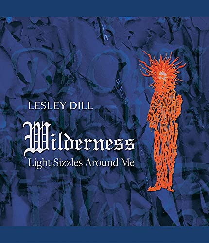 Beispielbild fr Lesley Dill, Wilderness: Light Sizzles Around Me zum Verkauf von SecondSale