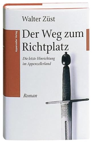 Beispielbild fr Der Weg zum Richtplatz: Die letzte Hinrichtung im Appenzellerland zum Verkauf von Online-Shop S. Schmidt