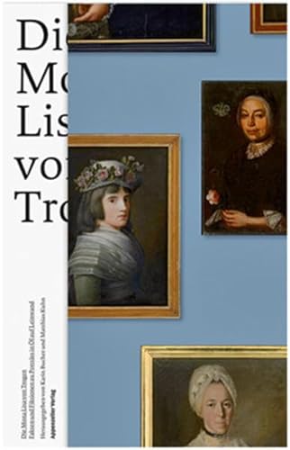 9783858825360: Die Mona Lisa von Trogen: Fakten und Fiktionen zu Portrts in l auf Leinwand