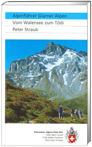 AlpinfÃ¼hrer/ ClubfÃ¼hrer Glarner Alpen: Vom Walensee zum TÃ¶di (9783859022249) by Peter Straub