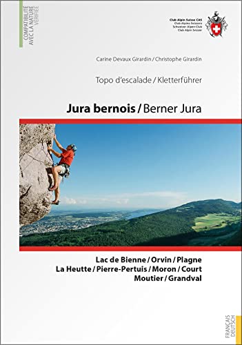 Jura bernois / Berner Jura KletterfÃ¼hrer : Lac de Bienne / Orvin / Plange / La Heutte / Rierre-Pertuis / Moron / Court / Moutier / Grandval. FranzÃ s.-Dtsch. - Carine Devaux Girardin