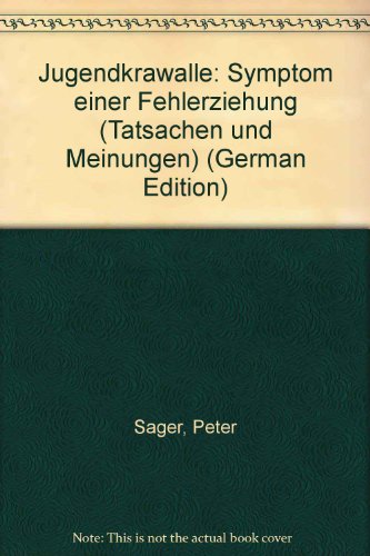 Jugendkrawalle: Symptom einer Fehlerziehung (Tatsachen und Meinungen) (German Edition) (9783859131125) by Sager, Peter